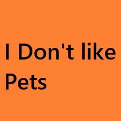 I dont like Pets