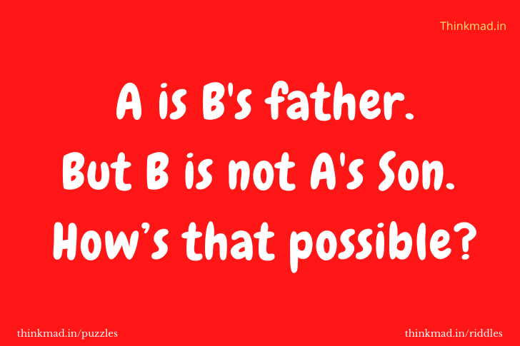 A is B’s father, but B is not A’s Son.  How is that possible?