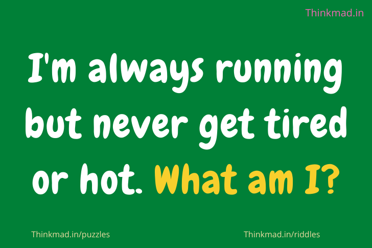 I am always running but never get tired or hot. What am I?