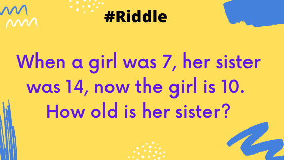 When a girl was 7, her sister was 14, now the girl is 10. How old is her sister? puzzle