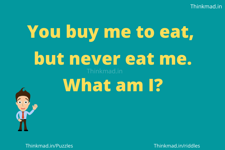You will buy me to eat but you don’t eat me answer