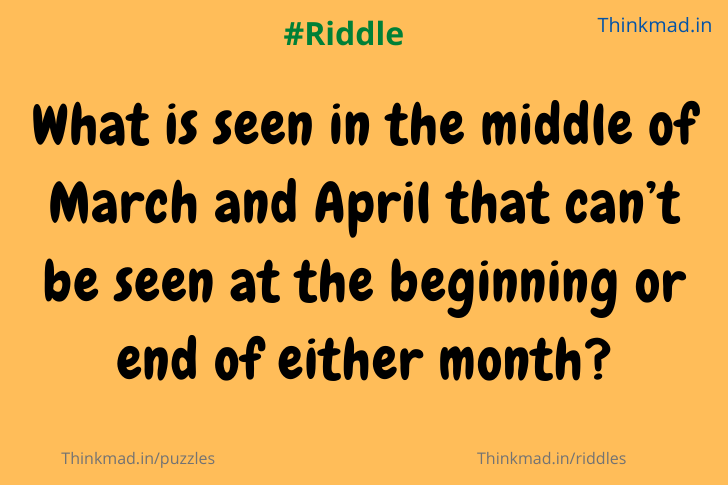 what is seen in the middle of March and April riddle answer