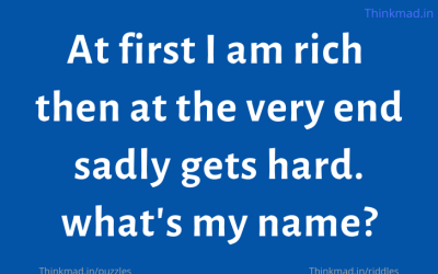 At first I am rich then at the very end sadly gets hard. what’s my name? riddle answer