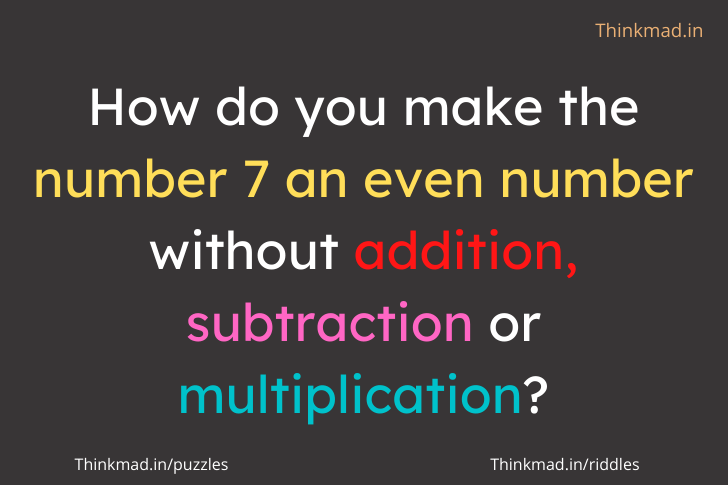 How do you make the number 7  to even without addition, subtraction, multiplication, or division?