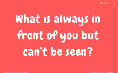 What is always in front of you but can’t be seen? riddle answer