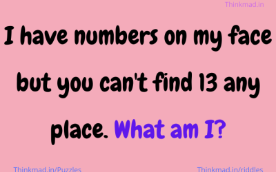 I have numbers on my face but you can’t find 13 any place. What am I? riddle
