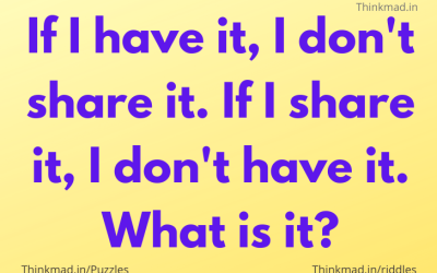 If I have it, I don’t share with anyone. If I share it, I don’t have it. What is it? – riddle answer
