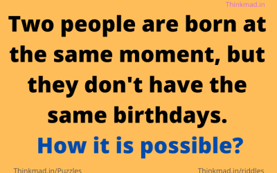 Two people are born at the same moment, but they don’t have the same birthdays. How it is possible?