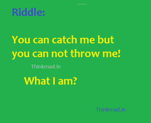 Riddle answer-What can you catch but not throw?