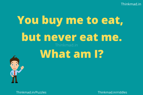 You will buy me to eat but you don't eat me answer | Thinkmad