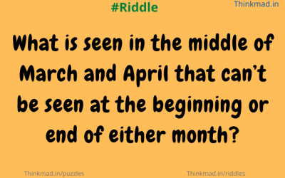 What is seen in the middle of March and April that can’t be seen at the beginning or end of either month? riddle answer